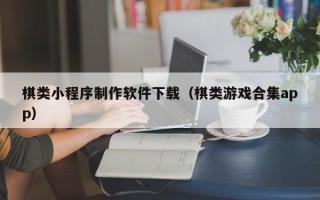 大丰棋类小程序制作软件下载（棋类游戏合集app）